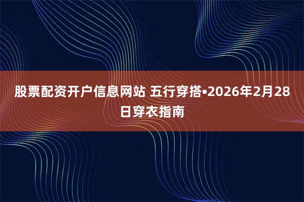 股票配资开户信息网站 五行穿搭•2026年2月28日穿衣指南